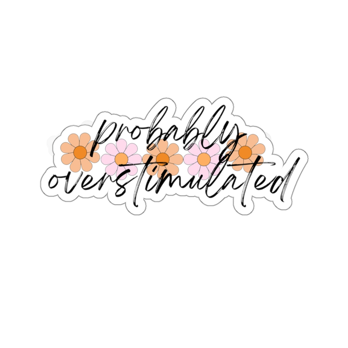 Probably Overstimulated Vinyl Sticker, ADHD Sticker, ADD Sticker, Gift for her, Cup Sticker, Laptop Sticker, Gift Idea, Flower Sticker