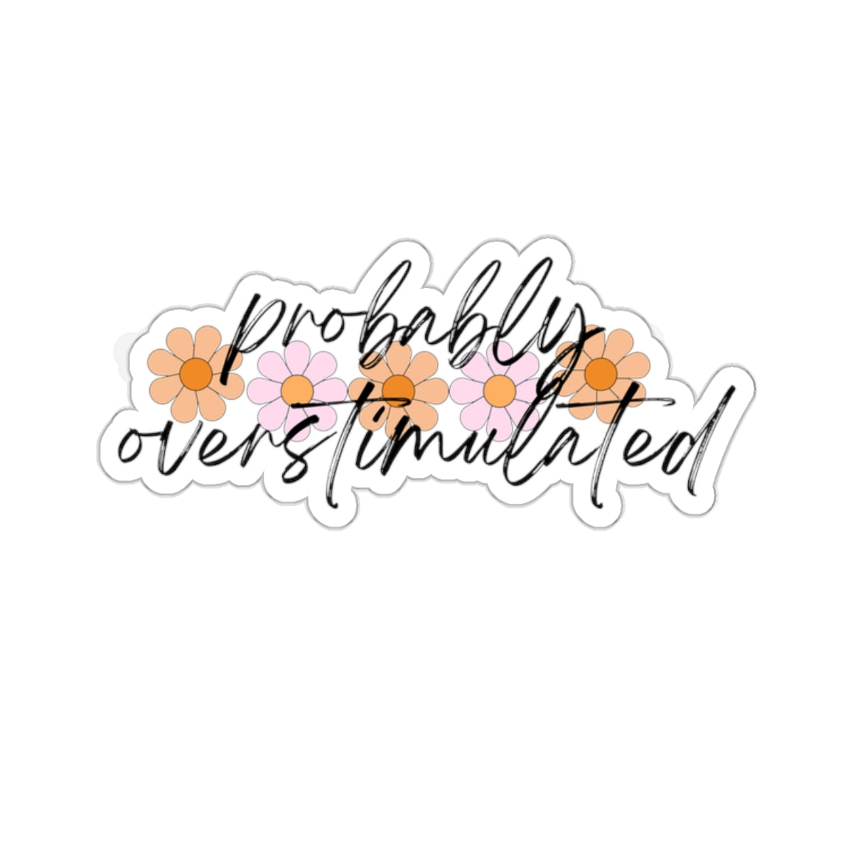 Probably Overstimulated Vinyl Sticker, ADHD Sticker, ADD Sticker, Gift for her, Cup Sticker, Laptop Sticker, Gift Idea, Flower Sticker