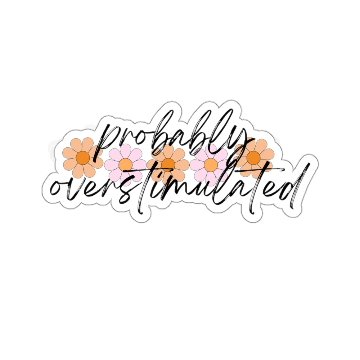 Probably Overstimulated Vinyl Sticker, ADHD Sticker, ADD Sticker, Gift for her, Cup Sticker, Laptop Sticker, Gift Idea, Flower Sticker